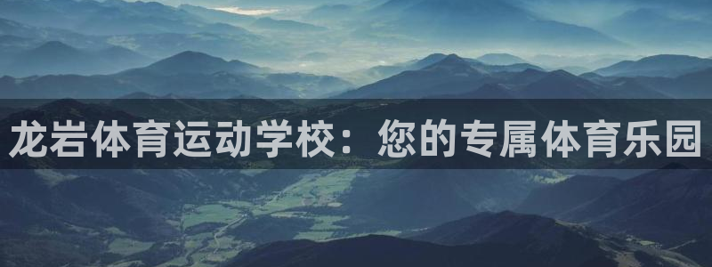678体育官网：龙岩体育运动学校：您的专属体育乐园